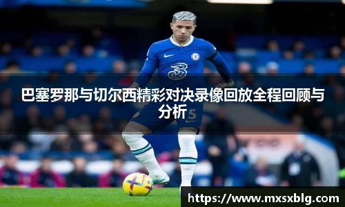 巴塞罗那与切尔西精彩对决录像回放全程回顾与分析